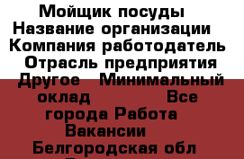 Мойщик посуды › Название организации ­ Компания-работодатель › Отрасль предприятия ­ Другое › Минимальный оклад ­ 20 000 - Все города Работа » Вакансии   . Белгородская обл.,Белгород г.